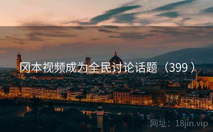冈本视频成为全民讨论话题(399 ) 第2张 冈本视频成为全民讨论话题(399 ) 第2张