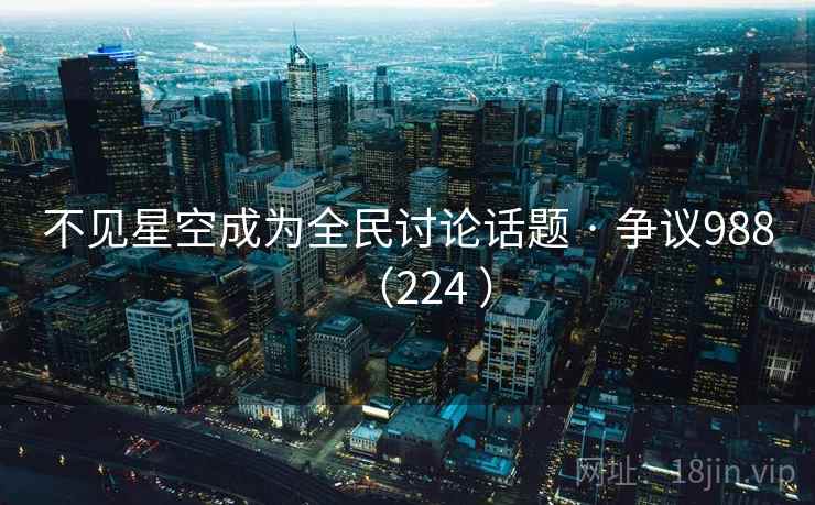 不见星空成为全民讨论话题 · 争议988（224 ）  第2张