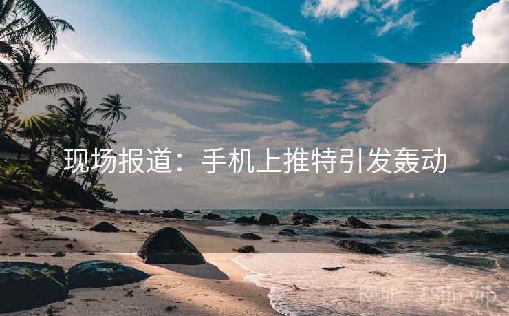 现场报道:手机上推特引发轰动